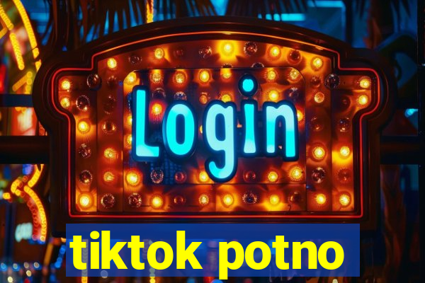 tiktok potno